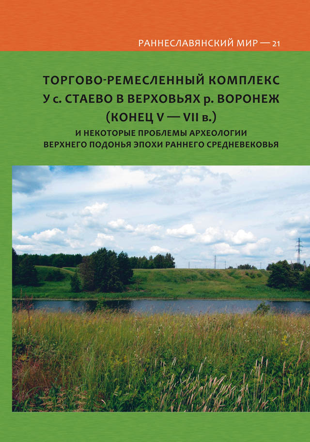 Торгово-ремесленный комплекс у с. Стаево в верховьях р. Воронеж (конец V – VII в.) и некоторые проблемы археологии Верхнего Подонья эпохи раннего Средневековья: колле